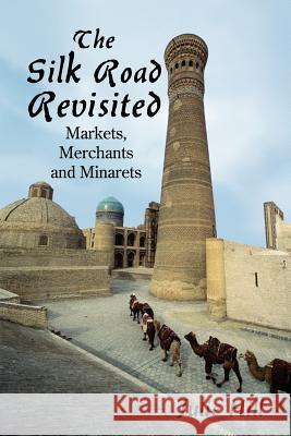 The Silk Road Revisited: Markets, Merchants and Minarets Hill, Julie 9781425972806 Authorhouse - książka