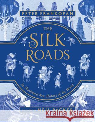 The Silk Roads: An Illustrated New History of the World Peter Frankopan Neil Packer 9781547600212 Bloomsbury Publishing PLC - książka