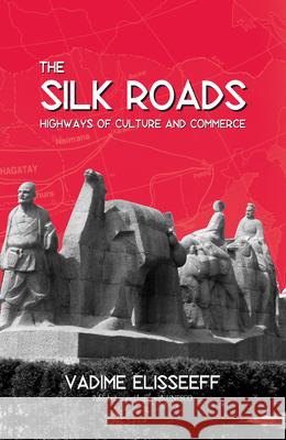 The Silk Roads: Highways of Culture and Commerce Elisseeff, Vadime 9781571812216 Berghahn Books - książka