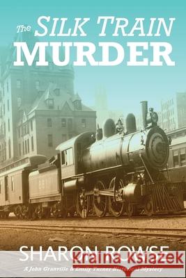 The Silk Train Murder: A John Granville & Emily Turner Historical Mystery Sharon Rowse 9781988037219 Three Cedars Press - książka