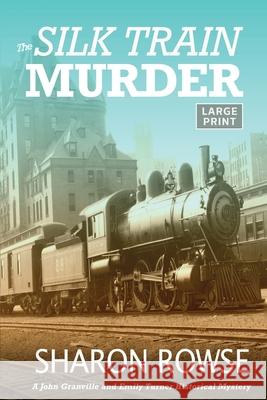 The Silk Train Murder: A John Granville & Emily Turner Historical Mystery Sharon Rowse 9781988037325 Three Cedars Press - książka