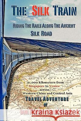 The Silk Train: Riding The Rails Along The Ancient Silk Road Clark, Trish 9780980784824 High Adventure Publishing - książka