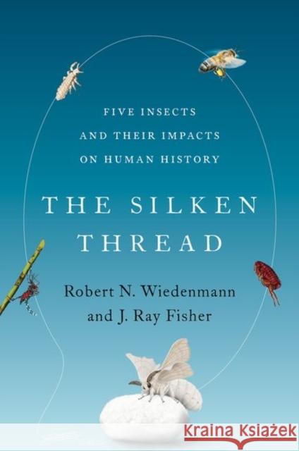 The Silken Thread: Five Insects and Their Impacts on Human History Robert N. Wiedenmann J. Ray Fisher 9780197555583 Oxford University Press Inc - książka