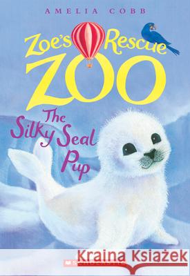 The Silky Seal Pup (Zoe's Rescue Zoo #3): Volume 3 Cobb, Amelia 9780545842242 Scholastic Paperbacks - książka