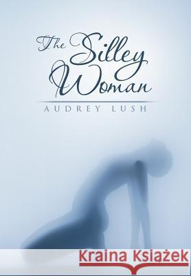 The Silley Woman Audrey Lush 9781467884952 Authorhouse - książka