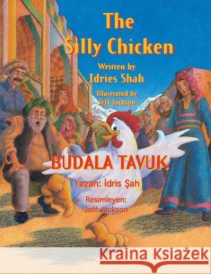 The Silly Chicken / BUDALA TAVUK: Bilingual English-Turkish Edition / İngilizce-Türkçe İki Dilli Baskı Idries Shah, Jeff Jackson 9781953292957 Hoopoe Books - książka