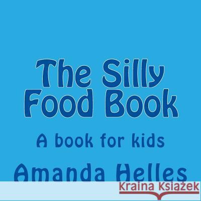The Silly Food Book Amanda V. Helles 9781729798515 Createspace Independent Publishing Platform - książka