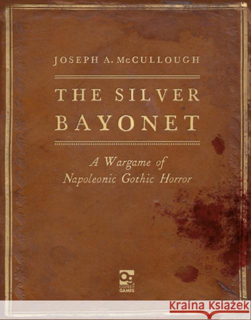 The Silver Bayonet: A Wargame of Napoleonic Gothic Horror Joseph A. McCullough Brainbug 9781472844859 Bloomsbury Publishing PLC - książka