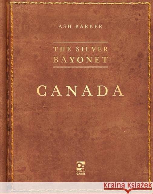 The Silver Bayonet: Canada Ash Barker 9781472858870 Bloomsbury Publishing PLC - książka