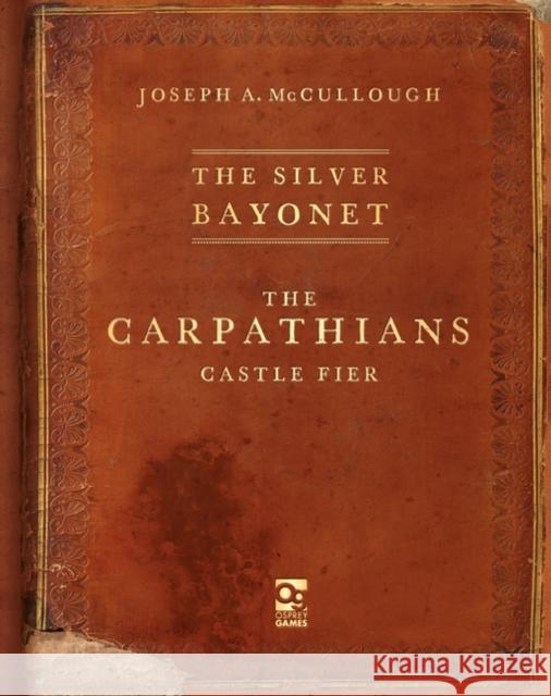 The Silver Bayonet: The Carpathians: Castle Fier Mr Joseph A. McCullough 9781472858788 Bloomsbury Publishing PLC - książka