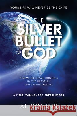 The Silver Bullet of God: Xtreme Big Game Hunting in the Earthly and Heavenly Realms Al Collins 9780999742945 Crown of Life Ministries, Inc. - książka