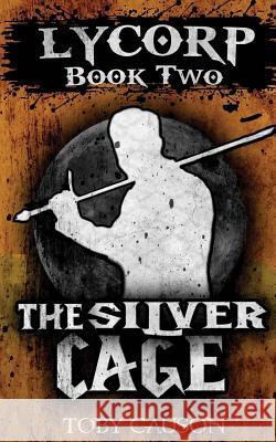 The Silver Cage (Lycorp Book Two Toby Causon 9781537041216 Createspace Independent Publishing Platform - książka