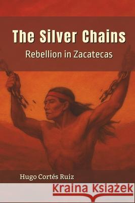 The Silver Chains: Rebellion in Zacatecas Hugo Cort? 9781069685162 Mesh Studios Inc. - książka