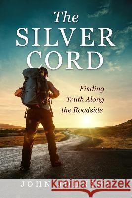 The Silver Cord: Finding Truth Along the Roadside John Johnson   9781945169878 Orison Publishers, Inc. - książka