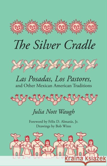 The Silver Cradle: Las Posadas, Los Pastores, and Other Mexican American Traditions Julia N. Waugh Bob Winn Felix D. Almaraz 9780292776258 University of Texas Press - książka