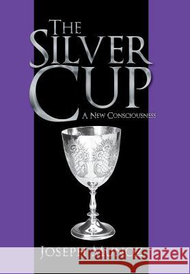 The Silver Cup: A New Consciousness Munoz, Joseph 9781466970601 Trafford Publishing - książka