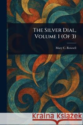 The Silver Dial, Volume 1 (Of 3) Mary C. (Mary Catherine) Rowsell 9781025245720 Anson Street Press - książka