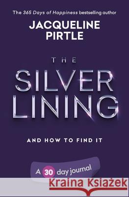 The Silver Lining - And How To Find It: A 30 day journal Jacqueline Pirtle Zoe Pirtle Kingwood Creations 9781955059350 Freakyhealer - książka
