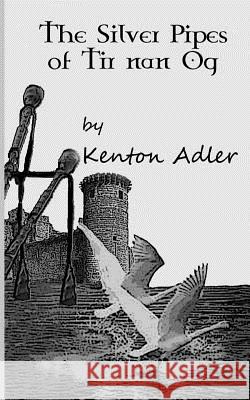 The Silver Pipes of Tir nan Og Adler, Kenton 9781463595784 Createspace - książka