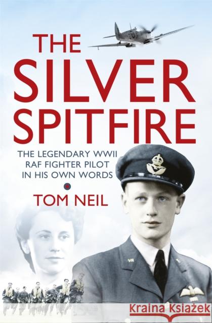 The Silver Spitfire: The Legendary WWII RAF Fighter Pilot in his Own Words Wg Cdr Tom Neil 9781780221212 Orion Publishing Co - książka