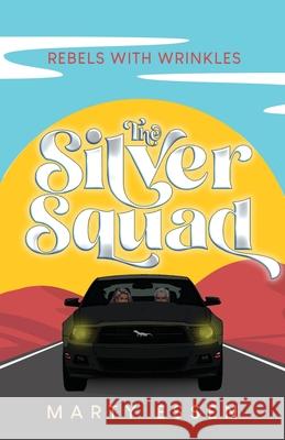 The Silver Squad: Rebels With Wrinkles Marty Essen 9781734430394 Encante Press - książka