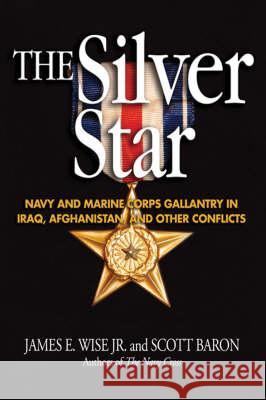 The Silver Star: Navy and Marine Corps Gallantry in Iraq, Afghanistan, and Other Conflicts Wise Jr, James E. 9781591149309 US Naval Institute Press - książka