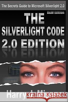 The Silverlight Code 2.0 Edition - B&W Edition: The Secrets Guide To Microsoft Silverlight 2.0 Misner, Harry J. 9781440452376 Createspace - książka