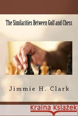 The Similarities Between Golf and Chess MR Jimmie H. Clark 9781541181762 Createspace Independent Publishing Platform - książka