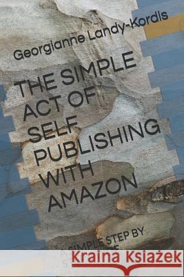 The Simple Act of Self Publishing with Amazon: A Simple Step by Step Guide Georgianne Landy-Kordis 9781072549277 Independently Published - książka