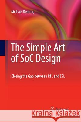 The Simple Art of Soc Design: Closing the Gap Between Rtl and ESL Keating Synopsys Fellow, Michael 9781489998163 Springer - książka