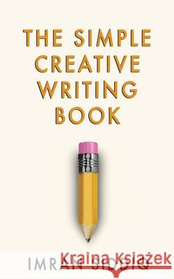 The Simple Creative Writing Book Imran Siddiq 9781495967986 Createspace - książka