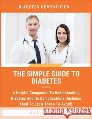 The Simple Guide To Diabetes: A Helpful Companion To Understanding Diabetes And It's Complications (Includes Food To Eat & Those To Avoid) Barbara Trisler   9781913361594 Millennium Publishing Ltd - książka