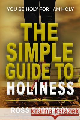 The Simple Guide to Holiness Ross Thompson 9781717242587 Createspace Independent Publishing Platform - książka