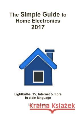 The Simple Guide to Home Electronics, 2017 Mark Schutte 9781947333000 Suwanee Press - książka