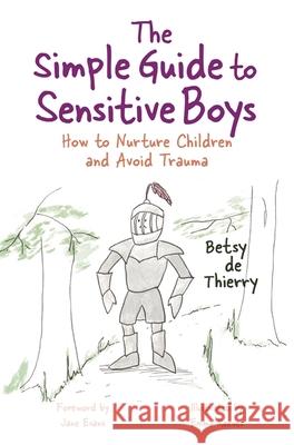 The Simple Guide to Sensitive Boys: How to Nurture Children and Avoid Trauma Betsy D Emma Reeves 9781785923258 Jessica Kingsley Publishers - książka