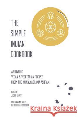 The Simple Indian Cookbook: Ayurvedic Vegan & Vegetarian Recipes From The Kaivalyadhama Ashram Jason Levitt 9781387120697 Lulu.com - książka