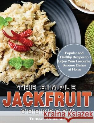 The Simple Jackfruit Cookbook: Popular and Healthy Recipes to Enjoy Your Favourite Savoury Dishes at Home Thomas Anderson 9781649849212 Thomas Anderson - książka
