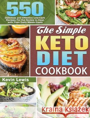 The Simple Keto Diet Cookbook: 550 Delicious and Effective Low-Carb Recipes For the Novice to Deal with Their Daily Meals Easily Kevin Lewis 9781649848994 Kevin Lewis - książka