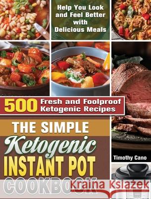 The Simple Ketogenic Instant Pot Cookbook: 500 Fresh and Foolproof Ketogenic Recipes to Help You Look and Feel Better with Delicious Meals Timothy Cano 9781649848031 Timothy Cano - książka
