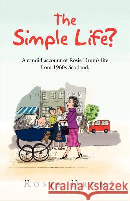The Simple Life?: A Candid Account of Rosie Drum's Life from 1960s Scotland. Drum, Rosie 9781462892952 Xlibris Corporation - książka