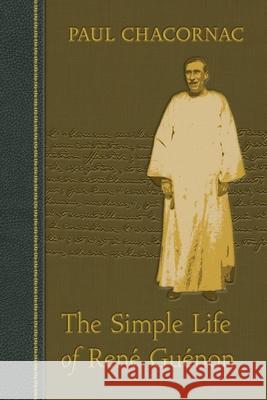 The Simple Life of Rene Guenon Chacornac, Paul 9780900588761 Sophia Perennis et Universalis - książka