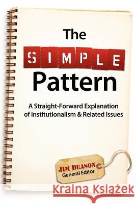 The Simple Pattern: A Straight-Forward Explanation of Institutionalism & Related Issues Jim Deason Jim Deason Steve Wolfgang 9780615685038 Jim Deason - książka