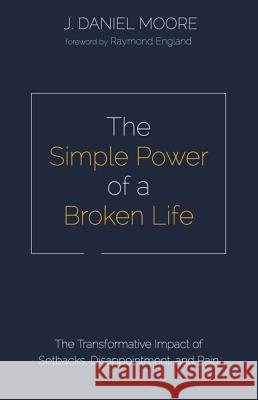 The Simple Power of a Broken Life J. Daniel Moore Raymond England 9781532679667 Wipf & Stock Publishers - książka