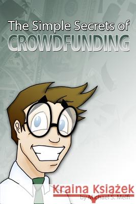 The Simple Secrets of Crowdfunding: Use the Internet to Fund...Everything Michael S. Melfi 9781491066140 Createspace - książka