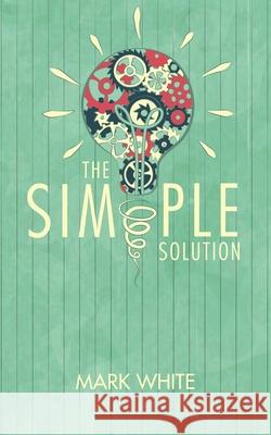 The Simple Solution Mark White 9781728351001 Authorhouse - książka