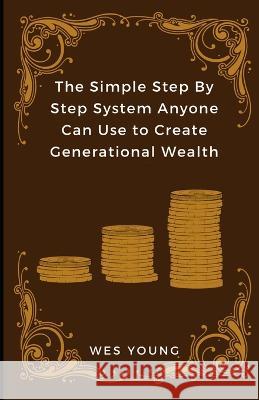 The Simple Step By Step System Anyone Can Use to Create Generational Wealth Madison Young Wes Young  9780980190731 Pageville Press - książka