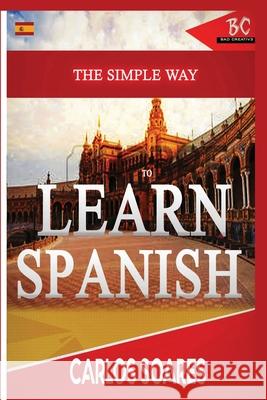 The Simple Way to Learn Spanish Carlos Soares 9781952767104 Badcreative - książka