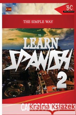 The Simple Way to Learn Spanish 2 Carlos Soares 9781952767159 Badcreative - książka