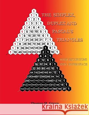 The Simplex, Duplex and Pascal's Triangles: Relatives of Pascal's Triangle, with Excursions Into Hyperspace Thomas M. Green 9781514677094 Createspace - książka