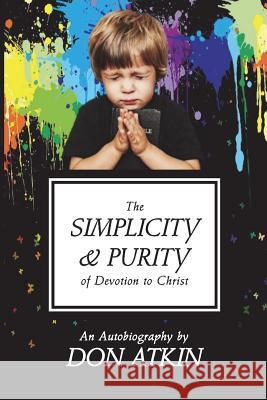 The Simplicity and Purity of Devotion to Christ: An Autobiography Don Atkin 9781720662556 Createspace Independent Publishing Platform - książka